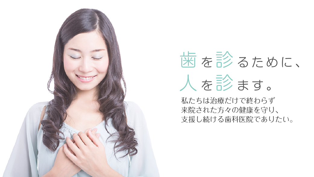 歯を診るために、人を診ます。